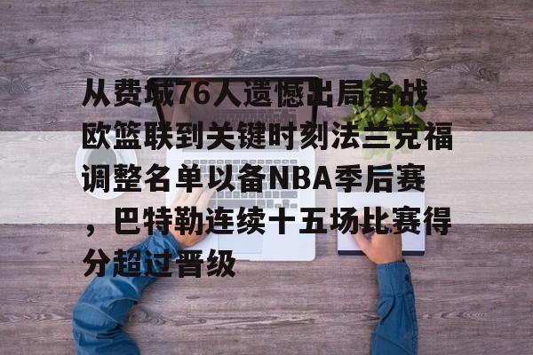 包含从费城76人遗憾出局备战欧篮联到关键时刻法兰克福调整名单以备NBA季后赛，巴特勒连续十五场比赛得分超过晋级的词条